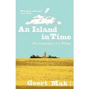 Island in Time. The Biography of a Village, Paperback - Geert Mak imagine
