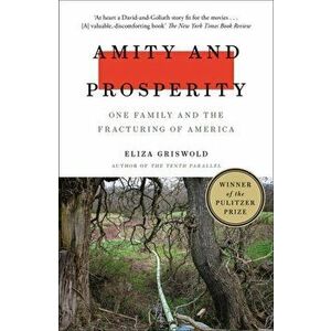 Amity and Prosperity. One Family and the Fracturing of America - Winner of the Pulitzer Prize for Non-Fiction 2019, Paperback - Eliza Griswold imagine
