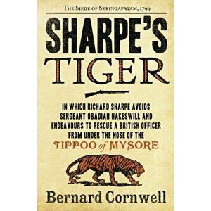 Sharpe's Tiger. The Siege of Seringapatam, 1799, Paperback - Bernard Cornwell imagine