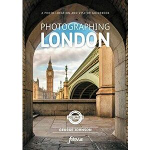 Photographing London - Central London. A photo-location and visitor guidebook, Paperback - George Johnson imagine