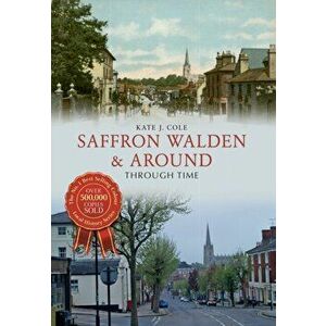 Saffron Walden & Around Through Time, Paperback - Kate J. Cole imagine