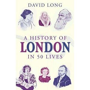 History of London in 50 Lives, Paperback - David Long imagine