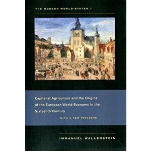 Modern World-System I. Capitalist Agriculture and the Origins of the European World-Economy in the Sixteenth Century, Paperback - Immanuel Wallerstein imagine