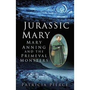 Jurassic Mary. Mary Anning and the Primeval Monsters, Paperback - Patricia Pierce imagine