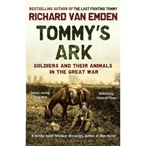 Tommy's Ark. Soldiers and their Animals in the Great War, Paperback - Richard Van Emden imagine