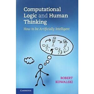 Computational Logic and Human Thinking. How to Be Artificially Intelligent, Paperback - Robert Kowalski imagine