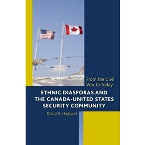 Ethnic Diasporas and the Canada-United States Security Community. From the Civil War to Today, Hardback - David G. Haglund imagine