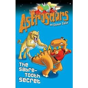 Astrosaurs 18: The Sabre-Tooth Secret, Paperback - Steve Cole imagine