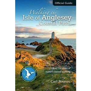 Walking the Isle of Anglesey Coastal Path - Official Guide. 210km/130 Miles of Superb Coastal Walking, Paperback - Carl Rogers imagine