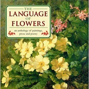 Language of Flowers. An Anthology of Flowers in Paintings, Prose and Poetry, Hardback - Christine O'Brien imagine