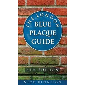 London Blue Plaque Guide: 4th Edition, Paperback - Nick Rennison imagine