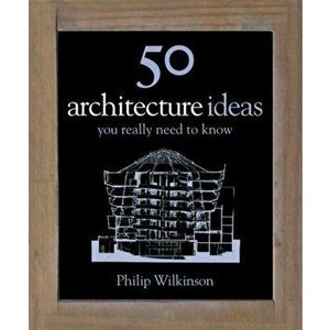 50 Architecture Ideas You Really Need to Know, Hardback - Philip Wilkinson imagine