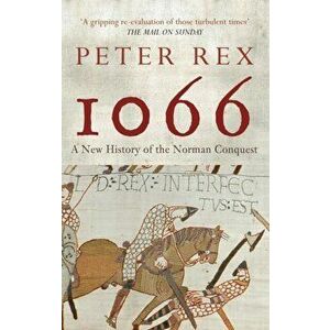 1066. A New History of the Norman Conquest, Paperback - Peter Rex imagine