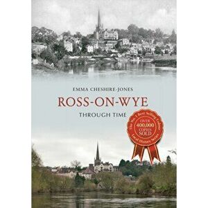 Ross-on-Wye Through Time, Paperback - Emma Cheshire-Jones imagine