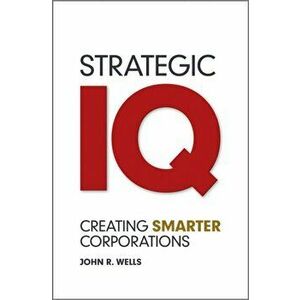 Strategic IQ. Creating Smarter Corporations, Hardback - John Wells imagine