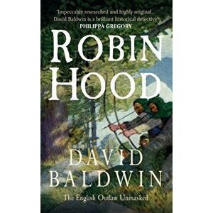 Robin Hood. The English Outlaw Unmasked, Paperback - David Baldwin imagine