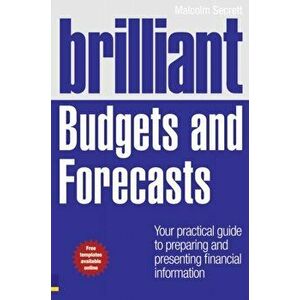 Brilliant Budgets and Forecasts. Your Practical Guide to Preparing and Presenting Financial Information, Paperback - Malcolm Secrett imagine