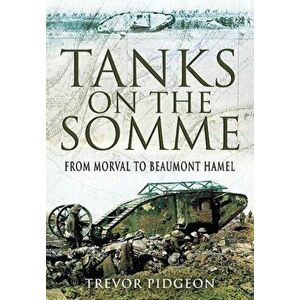 Tanks on the Somme: from Morval to Beaumont Hamel, Hardback - Trevor Pidgeon imagine