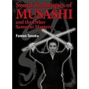 Sword Techniques Of Musashi And The Other Samurai Masters, Hardback - Fumon Tanaka imagine