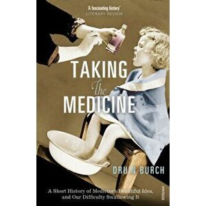 Taking the Medicine. A Short History of Medicine's Beautiful Idea, and our Difficulty Swallowing It, Paperback - Druin Burch imagine