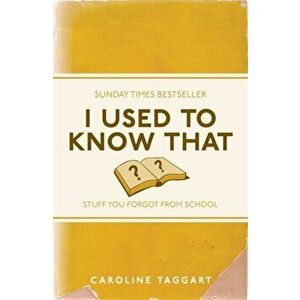 I Used to Know That. Stuff You Forgot From School, Paperback - Caroline Taggart imagine
