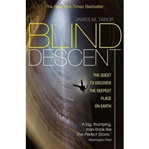 Blind Descent. The Quest to Discover the Deepest Place on Earth, Paperback - James M. Tabor imagine