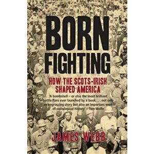Born Fighting. How the Scots-Irish Shaped America, Paperback - James Webb imagine