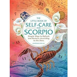 Little Book of Self-Care for Scorpio. Simple Ways to Refresh and Restore-According to the Stars, Hardback - Constance Stellas imagine