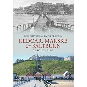 Redcar, Marske & Saltburn Through Time, Paperback - Simon Crossley imagine