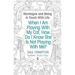 When I Am Playing With My Cat, How Do I Know She Is Not Playing With Me?. Montaigne and Being in Touch With Life, Paperback - Saul Frampton imagine