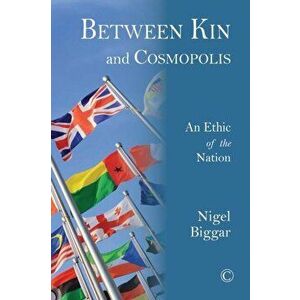 Between Kin and Cosmopolis. An Ethic of the Nation, Paperback - Nigel Biggar imagine
