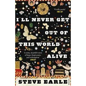 I'll Never Get Out of this World Alive, Paperback - Steve Earle imagine