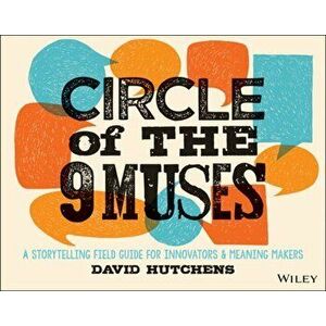 Circle of the 9 Muses. A Storytelling Field Guide for Innovators and Meaning Makers, Paperback - David Hutchens imagine