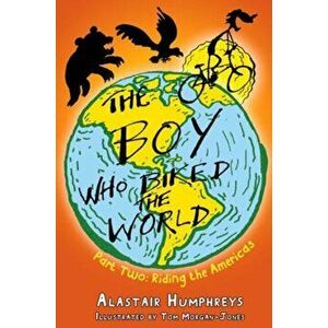 Boy Who Biked the World. Part two: Riding the Americas, Paperback - Alastair Humphreys imagine