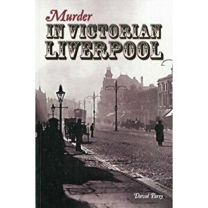 Murder in Victorian Liverpool, Paperback - David Parry imagine