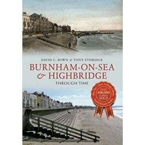 Burnham-on-Sea & Highbridge Through Time, Paperback - Tony Etheridge imagine