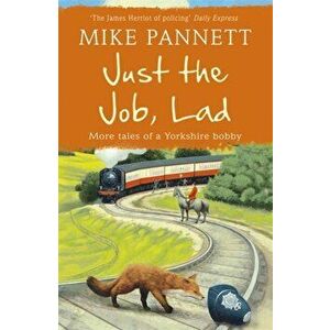 Just the Job, Lad. More Tales of a Yorkshire Bobby, Paperback - Mike Pannett imagine