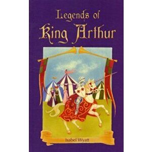 Legends of King Arthur, Paperback - Isabel Wyatt imagine