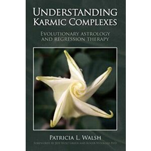 Understanding Karmic Complexes. Evolutionary Astrology and Regression Therapy, Paperback - Patricia L. Walsh imagine