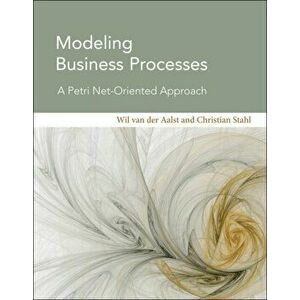 Modeling Business Processes. A Petri Net-Oriented Approach, Hardback - Christian Stahl imagine
