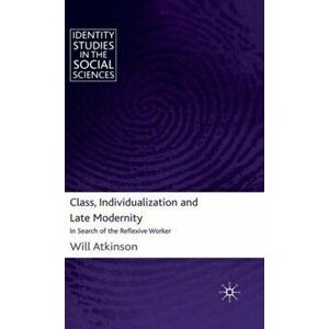 Class, Individualization and Late Modernity. In Search of the Reflexive Worker, Hardback - W. Atkinson imagine