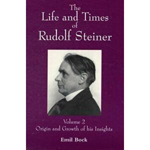 Life and Times of Rudolf Steiner. Volume 2: Origin and Growth of his Insights, Paperback - Emil Bock imagine