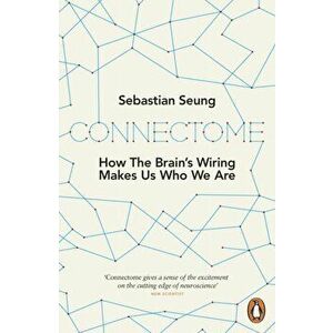 Connectome. How the Brain's Wiring Makes Us Who We Are, Paperback - Sebastian Seung imagine