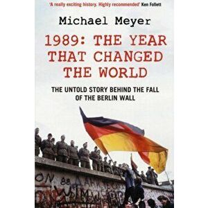 Year that Changed the World. The Untold Story Behind the Fall of the Berlin Wall, Paperback - Michael Meyer imagine