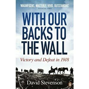 With Our Backs to the Wall. Victory and Defeat in 1918, Paperback - David Stevenson imagine