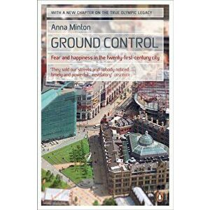 Ground Control. Fear and happiness in the twenty-first-century city, Paperback - Anna Minton imagine