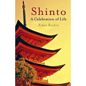 Shinto: A Celebration of Life. A Celebration of Life, Paperback - Aidan Rankin imagine