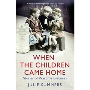 When the Children Came Home. Stories of Wartime Evacuees, Paperback - Julie Summers imagine