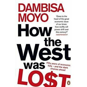 How The West Was Lost. Fifty Years of Economic Folly - And the Stark Choices Ahead, Paperback - Dambisa Moyo imagine