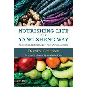 Nourishing Life the Yang Sheng Way. Nutrition and Lifestyle Advice from Chinese Medicine, Paperback - Deirdre Courtney imagine